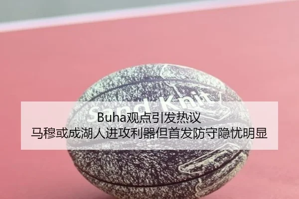 Buha观点引发热议 马穆或成湖人进攻利器但首发防守隐忧明显